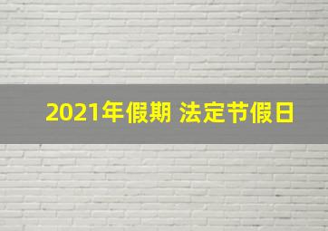 2021年假期 法定节假日